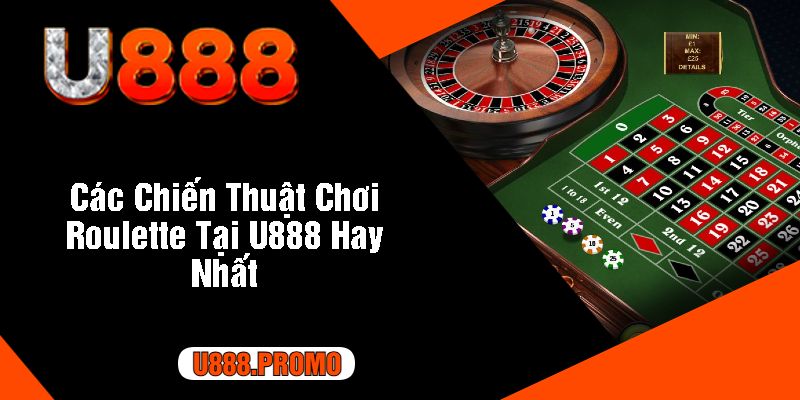 Các Chiến Thuật Chơi Roulette Tại U888 Hay Nhất