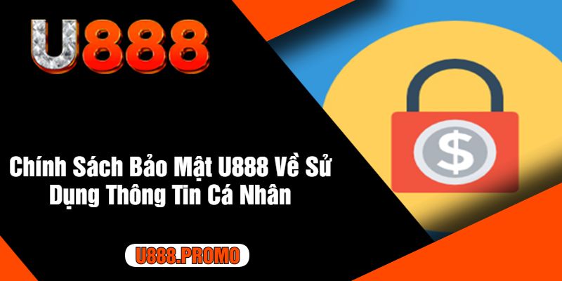 Chính Sách Bảo Mật U888 Về Sử Dụng Thông Tin Cá Nhân