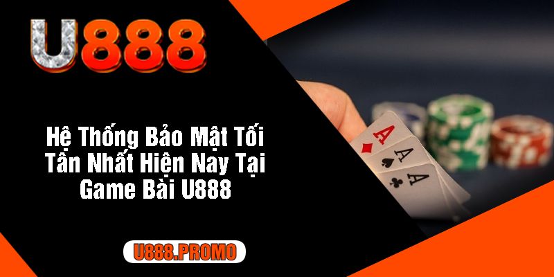 Hệ Thống Bảo Mật Tối Tân Nhất Hiện Nay Tại Game Bài U888