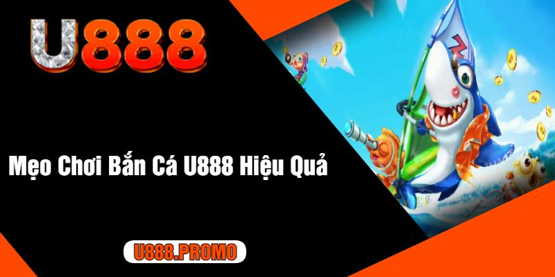 Mẹo Chơi Bắn Cá U888 Hiệu Quả