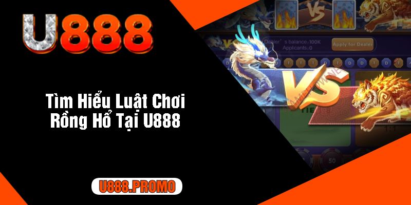 Tìm Hiểu Luật Chơi Rồng Hổ Tại U888